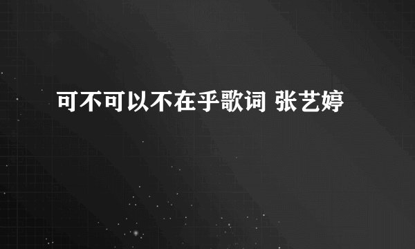 可不可以不在乎歌词 张艺婷