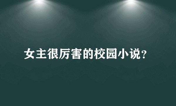 女主很厉害的校园小说？