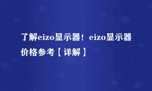 了解eizo显示器！eizo显示器价格参考【详解】