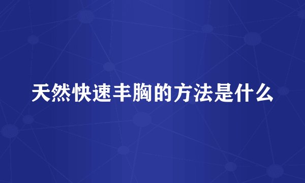天然快速丰胸的方法是什么