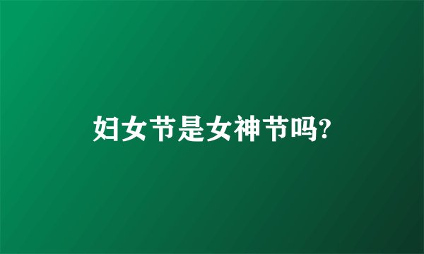 妇女节是女神节吗?