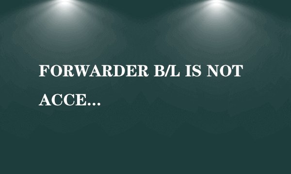 FORWARDER B/L IS NOT ACCEPTABLE ONLY LINER B/L IS ACCEPTABLE 是什么意思？