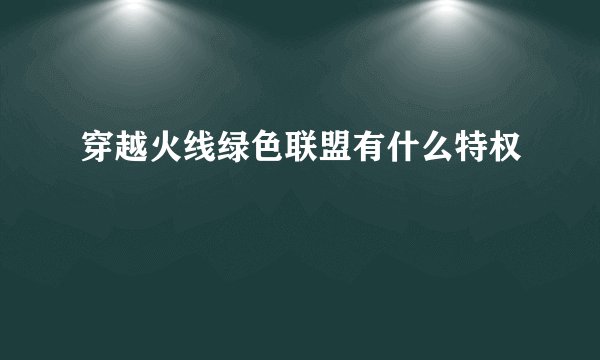 穿越火线绿色联盟有什么特权