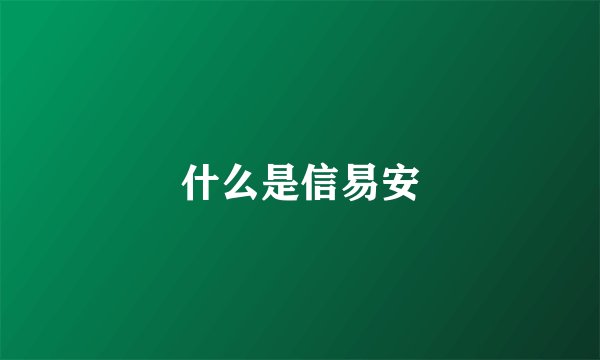 什么是信易安