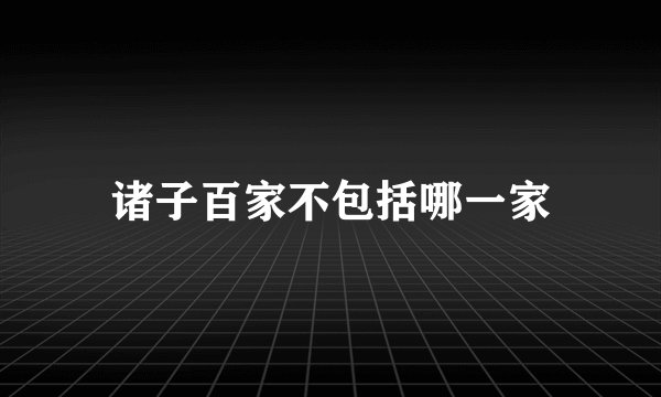 诸子百家不包括哪一家