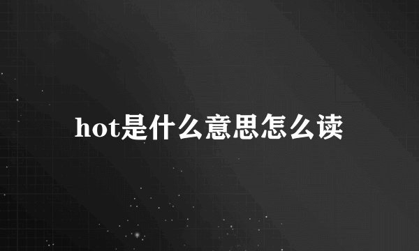 hot是什么意思怎么读