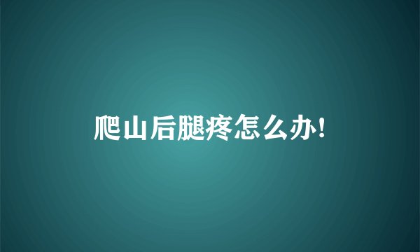 爬山后腿疼怎么办!