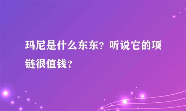 玛尼是什么东东？听说它的项链很值钱？