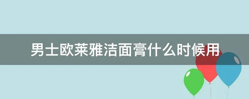 男士欧莱雅洁面膏什么时候用