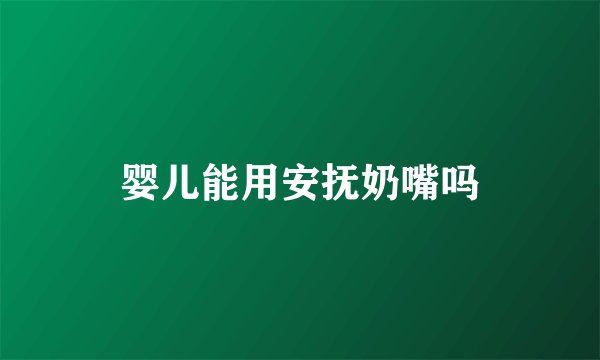 婴儿能用安抚奶嘴吗