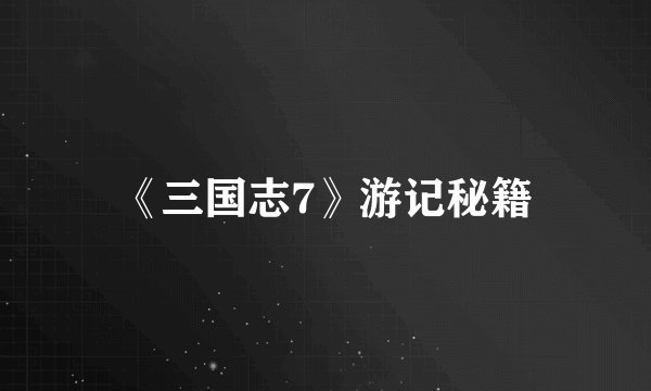 《三国志7》游记秘籍