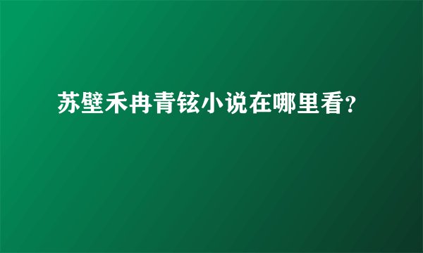 苏壁禾冉青铉小说在哪里看？