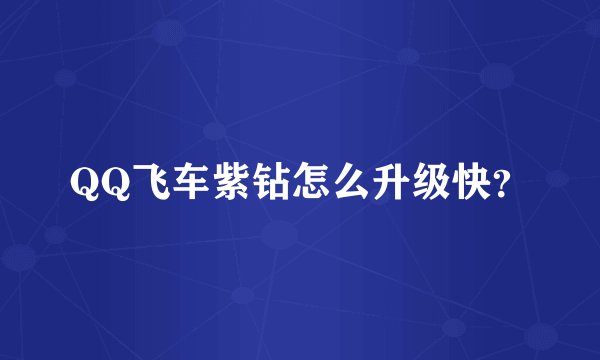 QQ飞车紫钻怎么升级快？