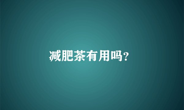 减肥茶有用吗？