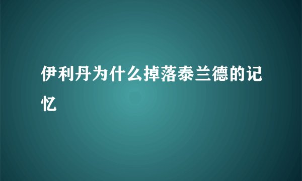 伊利丹为什么掉落泰兰德的记忆