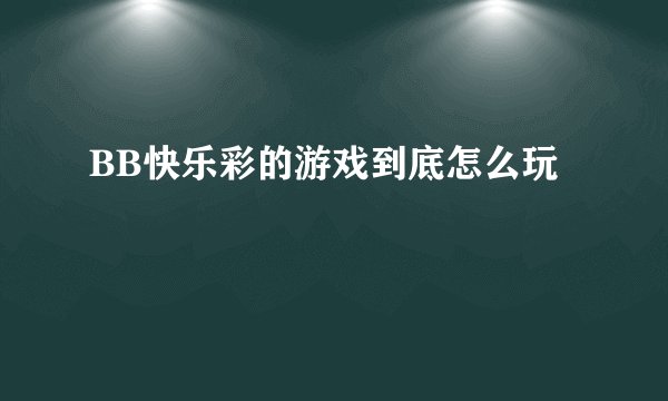 BB快乐彩的游戏到底怎么玩