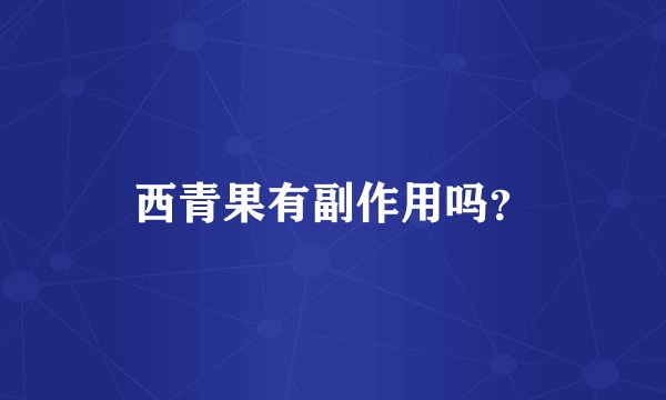 西青果有副作用吗？