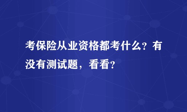 考保险从业资格都考什么？有没有测试题，看看？