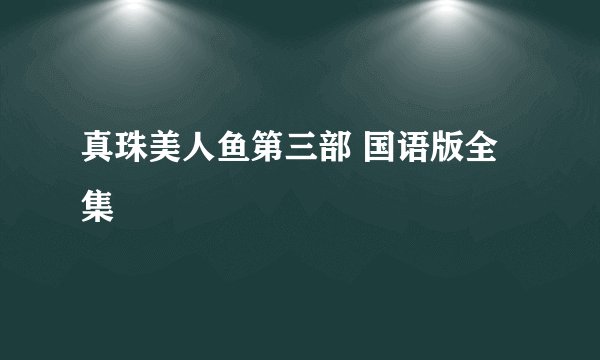 真珠美人鱼第三部 国语版全集