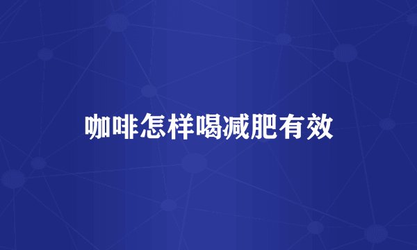 咖啡怎样喝减肥有效