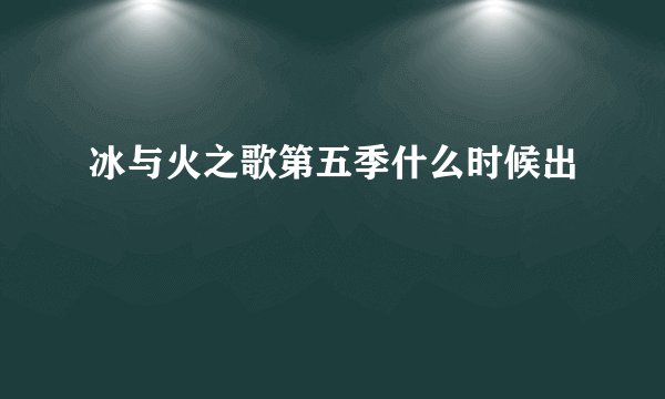 冰与火之歌第五季什么时候出