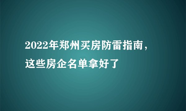 2022年郑州买房防雷指南，这些房企名单拿好了
