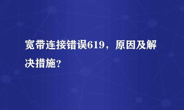 宽带连接错误619，原因及解决措施？