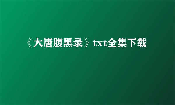 《大唐腹黑录》txt全集下载