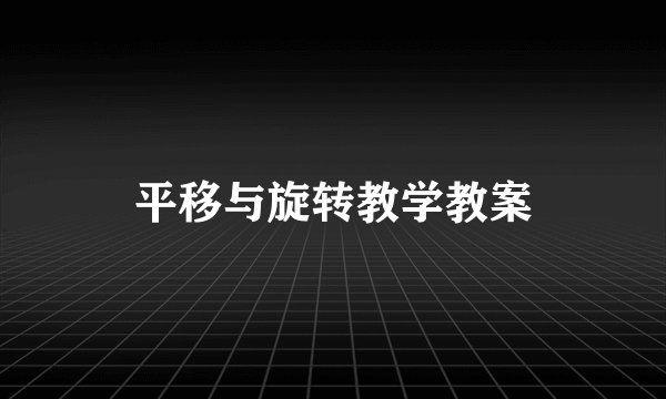 平移与旋转教学教案