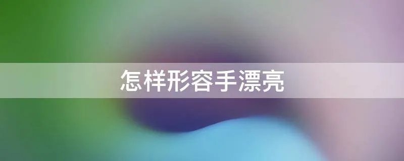 怎样形容手漂亮
