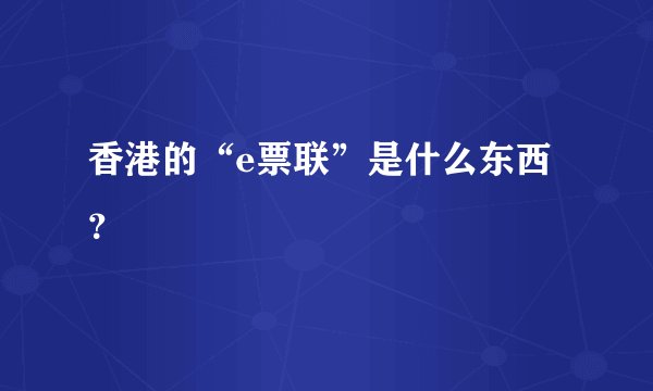 香港的“e票联”是什么东西？
