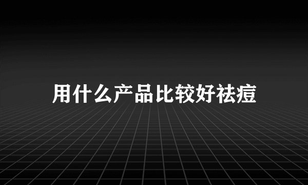 用什么产品比较好祛痘