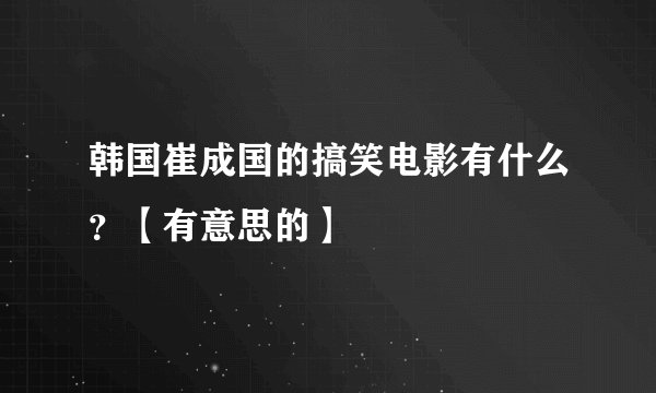韩国崔成国的搞笑电影有什么?【有意思的】