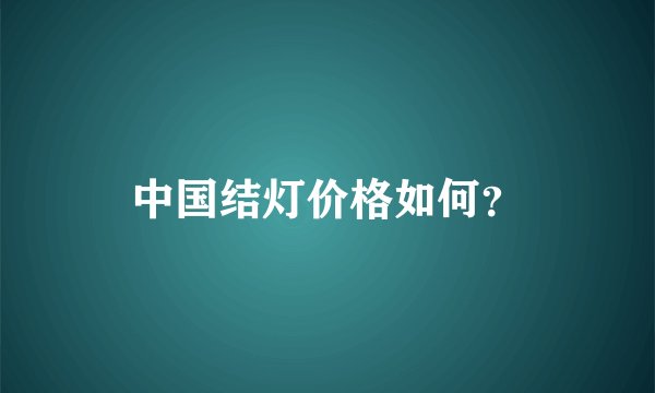 中国结灯价格如何？