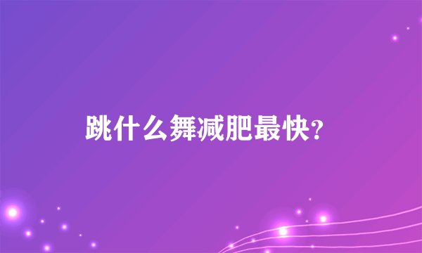 跳什么舞减肥最快？