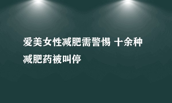 爱美女性减肥需警惕 十余种减肥药被叫停