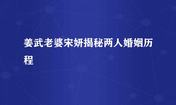 姜武老婆宋妍揭秘两人婚姻历程