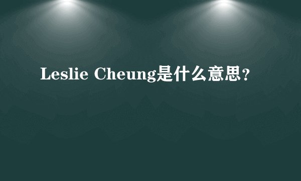 Leslie Cheung是什么意思？