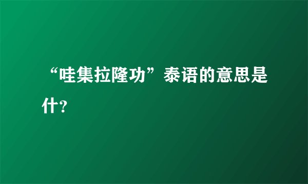 “哇集拉隆功”泰语的意思是什？