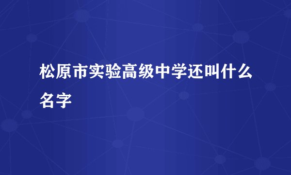 松原市实验高级中学还叫什么名字