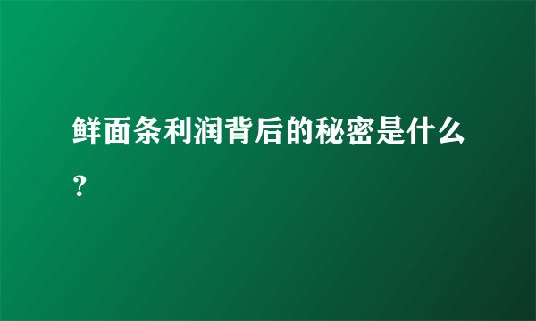 鲜面条利润背后的秘密是什么？