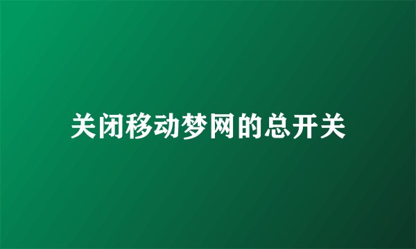 关闭移动梦网的总开关