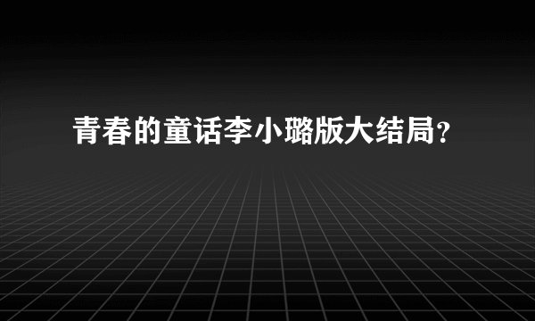 青春的童话李小璐版大结局？