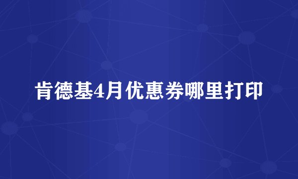 肯德基4月优惠券哪里打印