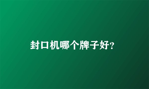 封口机哪个牌子好？