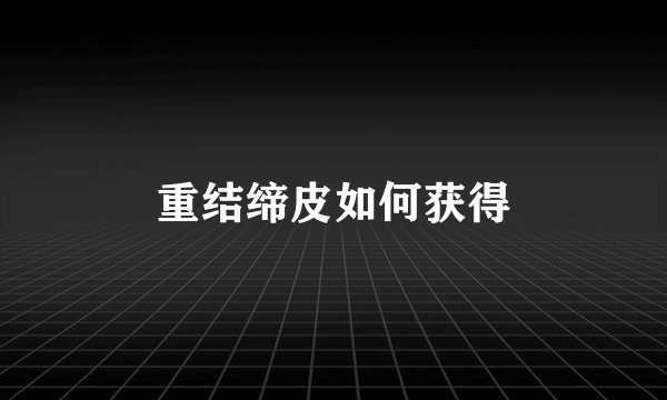 重结缔皮如何获得