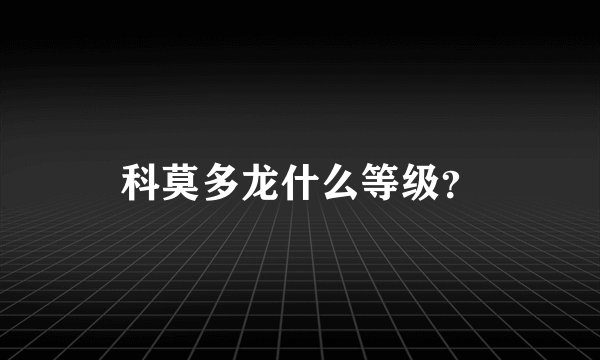 科莫多龙什么等级？
