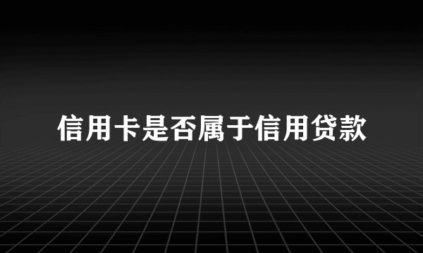 信用卡是否属于信用贷款