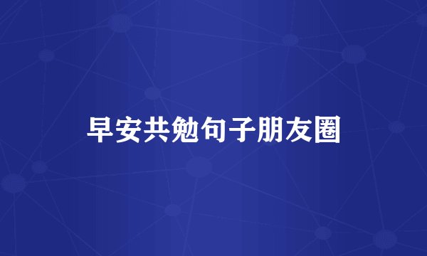 早安共勉句子朋友圈