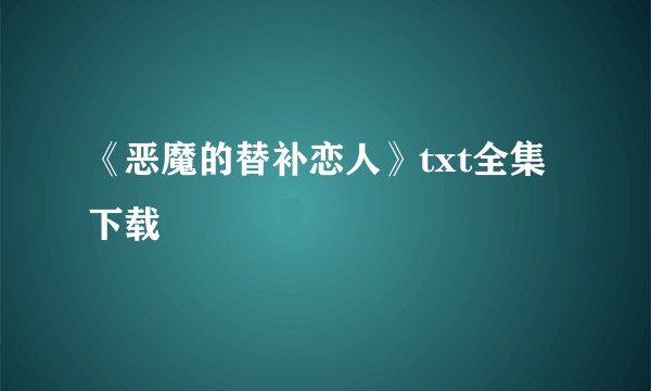 《恶魔的替补恋人》txt全集下载